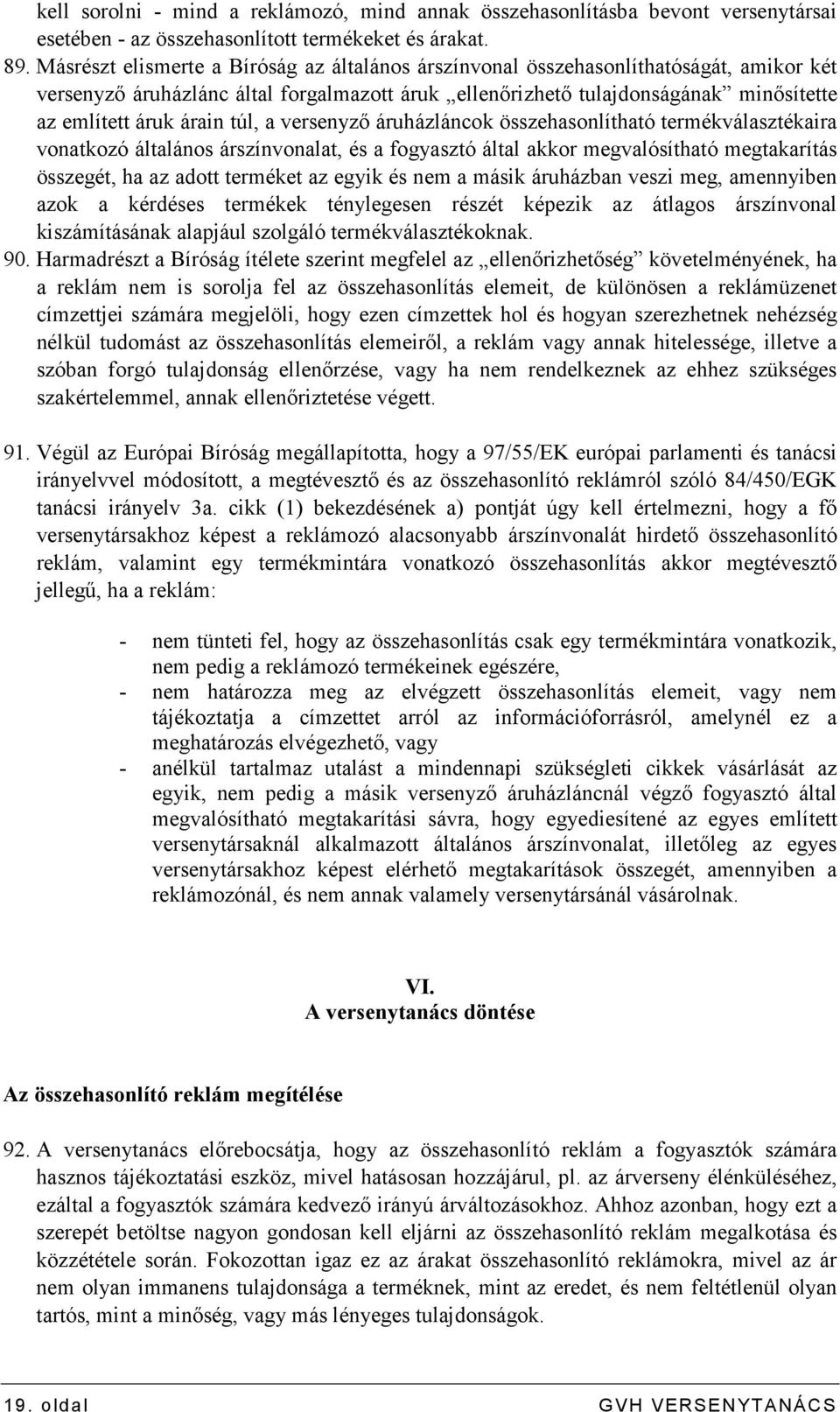 túl, a versenyzı áruházláncok összehasonlítható termékválasztékaira vonatkozó általános árszínvonalat, és a fogyasztó által akkor megvalósítható megtakarítás összegét, ha az adott terméket az egyik