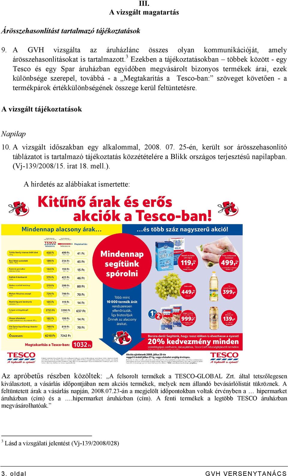 követıen - a termékpárok értékkülönbségének összege kerül feltüntetésre. A vizsgált tájékoztatások Napilap 10. A vizsgált idıszakban egy alkalommal, 2008. 07.