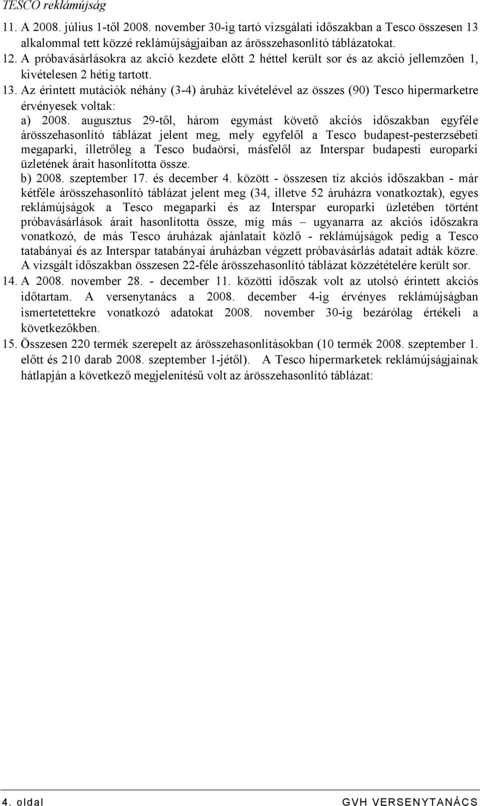Az érintett mutációk néhány (3-4) áruház kivételével az összes (90) Tesco hipermarketre érvényesek voltak: a) 2008.
