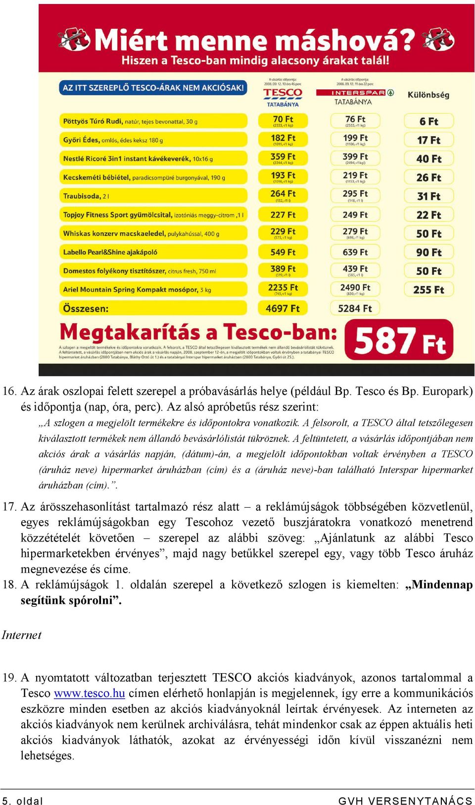 A feltüntetett, a vásárlás idıpontjában nem akciós árak a vásárlás napján, (dátum)-án, a megjelölt idıpontokban voltak érvényben a TESCO (áruház neve) hipermarket áruházban (cím) és a (áruház
