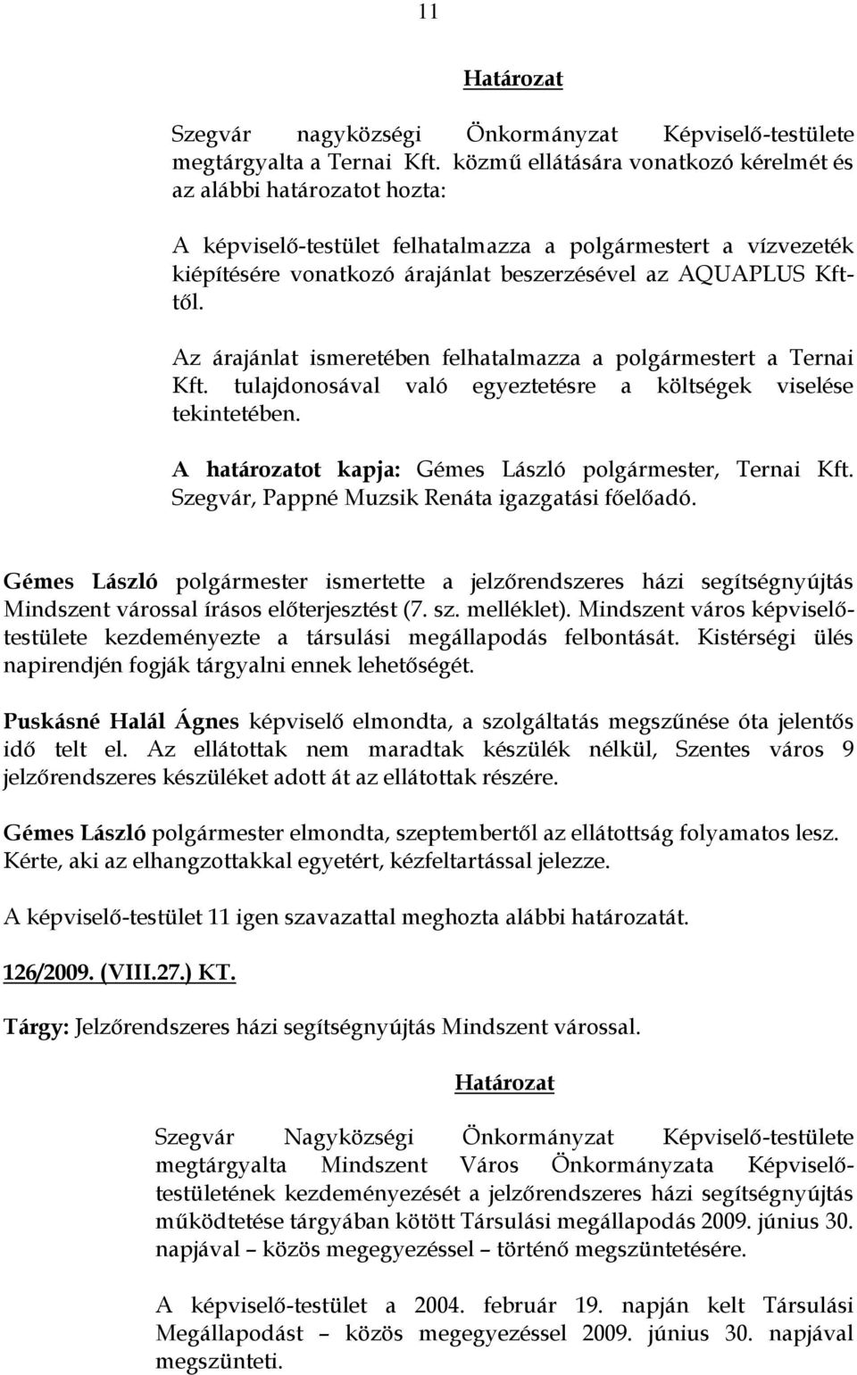 Az árajánlat ismeretében felhatalmazza a polgármestert a Ternai Kft. tulajdonosával való egyeztetésre a költségek viselése tekintetében. A határozatot kapja: Gémes László polgármester, Ternai Kft.