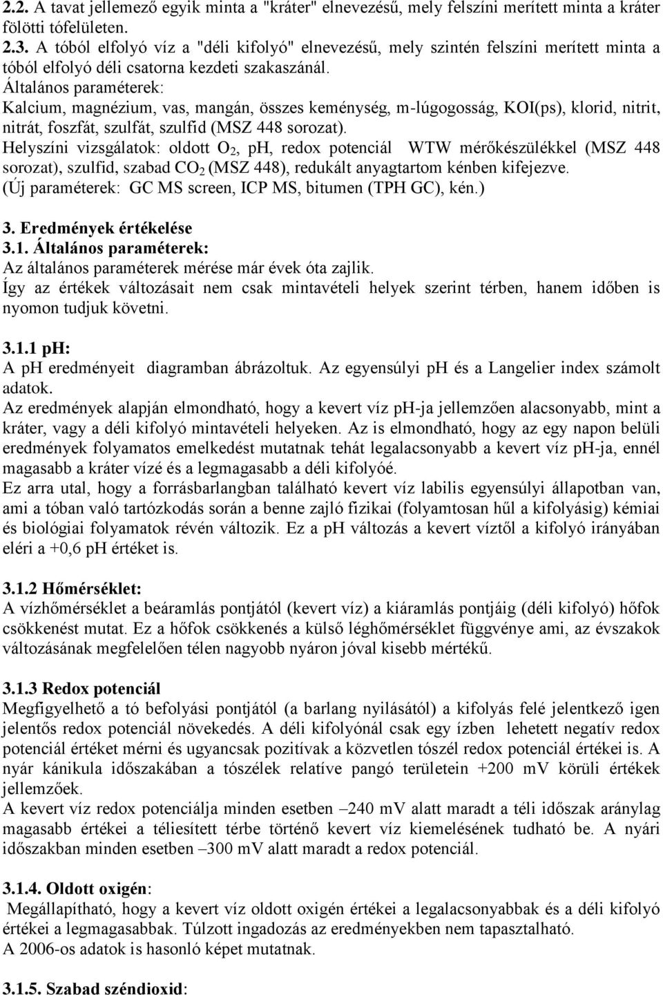 Általános paraméterek: Kalcium, magnézium, vas, mangán, összes keménység, m-lúgogosság, KOI(ps), klorid, nitrit, nitrát, foszfát, szulfát, szulfid (MSZ 448 sorozat).