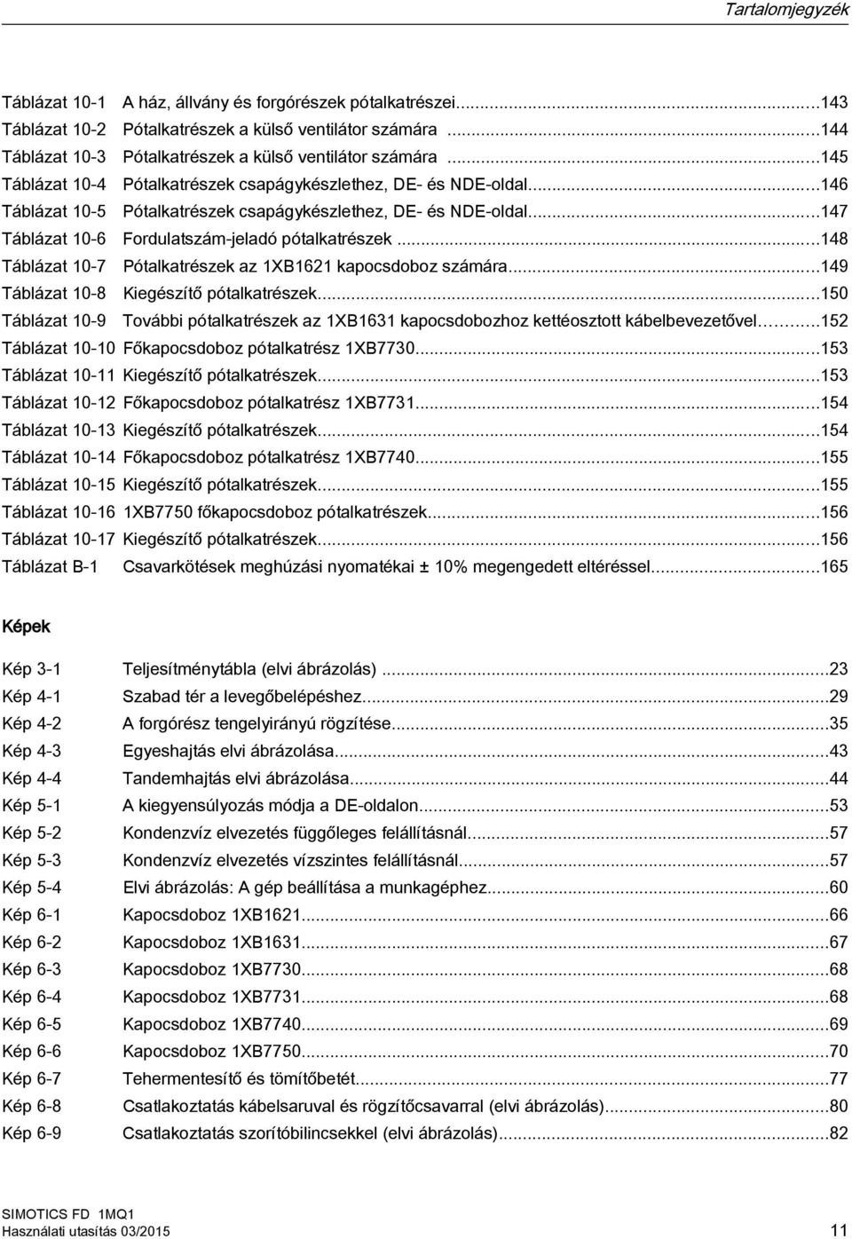 ..148 Táblázat 10-7 Pótalkatrészek az 1XB1621 kapocsdoboz számára...149 Táblázat 10-8 Kiegészítő pótalkatrészek.