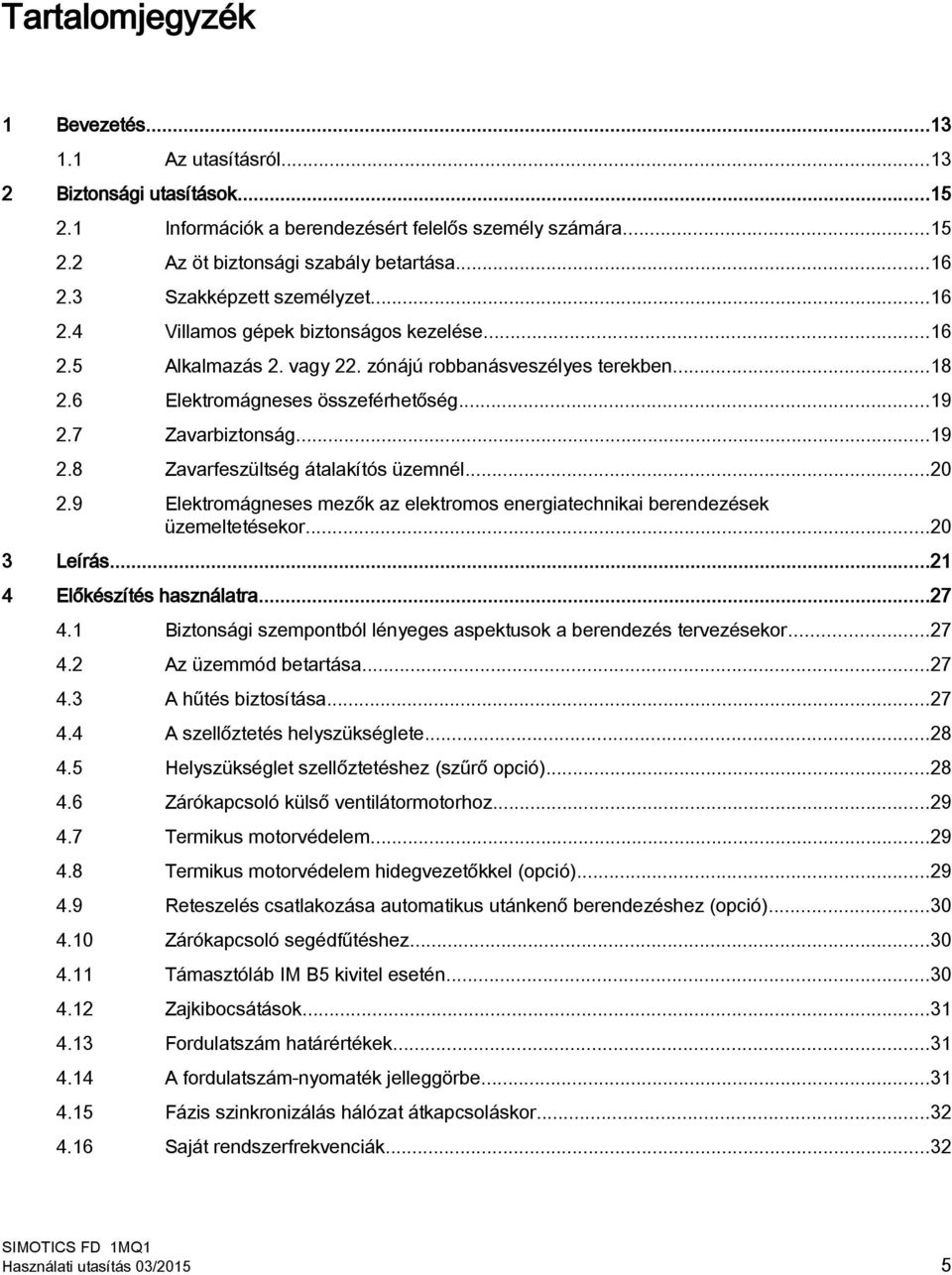 7 Zavarbiztonság...19 2.8 Zavarfeszültség átalakítós üzemnél...20 2.9 Elektromágneses mezők az elektromos energiatechnikai berendezések üzemeltetésekor...20 3 Leírás...21 4 Előkészítés használatra.