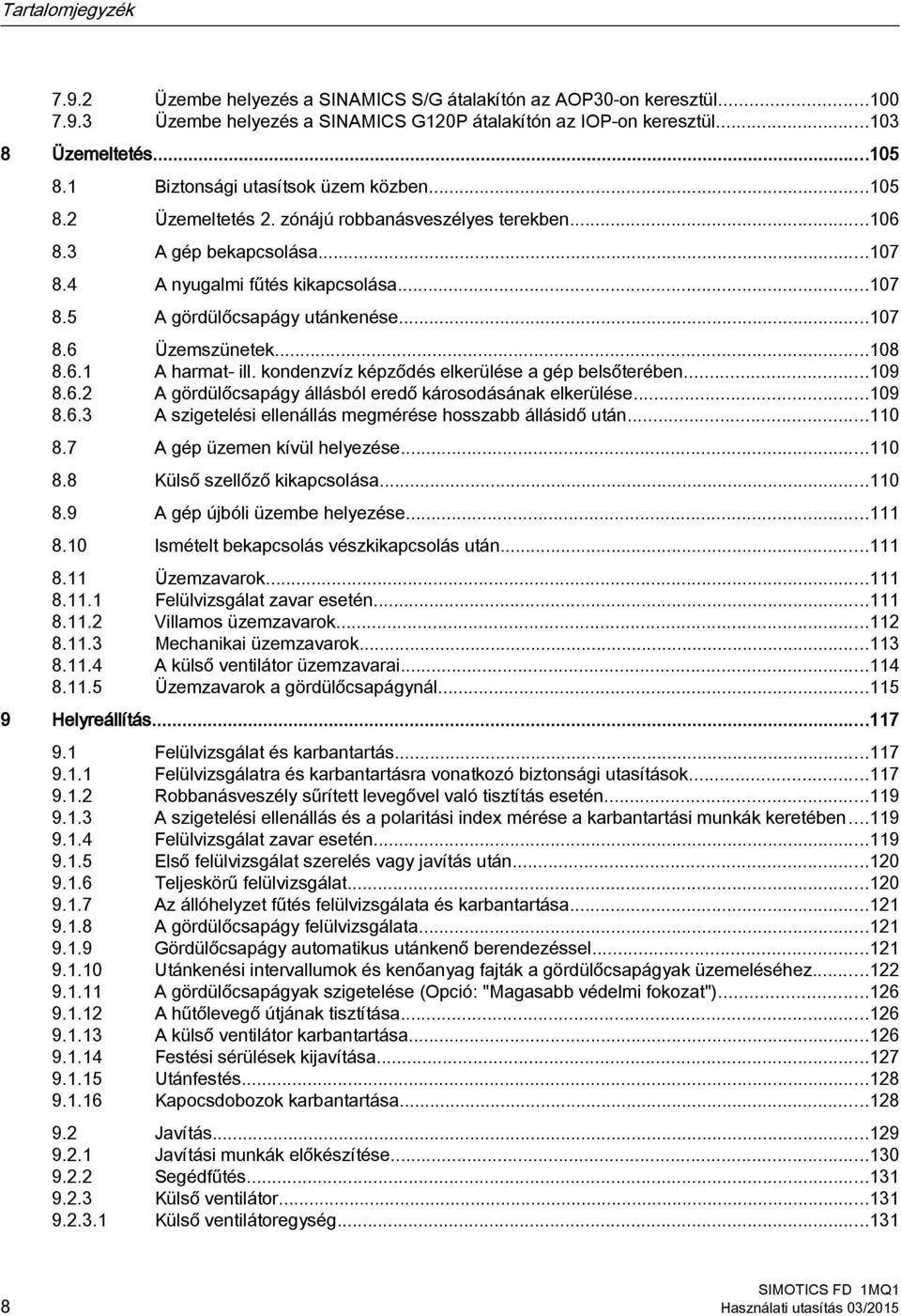 ..107 8.6 Üzemszünetek...108 8.6.1 A harmat- ill. kondenzvíz képződés elkerülése a gép belsőterében...109 8.6.2 A gördülőcsapágy állásból eredő károsodásának elkerülése...109 8.6.3 A szigetelési ellenállás megmérése hosszabb állásidő után.