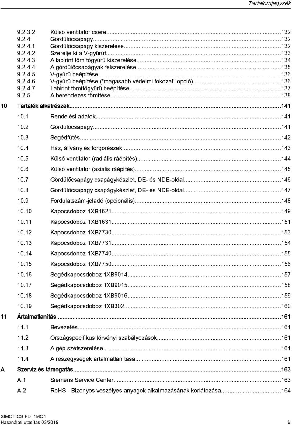 ..138 10 Tartalék alkatrészek...141 10.1 Rendelési adatok...141 10.2 Gördülőcsapágy...141 10.3 Segédfűtés...142 10.4 Ház, állvány és forgórészek...143 10.5 Külső ventilátor (radiális ráépítés)...144 10.