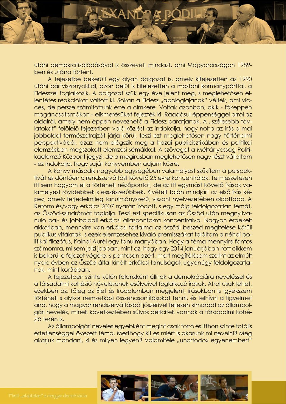 A dolgozat szűk egy éve jelent meg, s meglehetősen ellentétes reakciókat váltott ki. Sokan a Fidesz apológiájának vélték, ami vicces, de persze számítottunk erre a címkére.