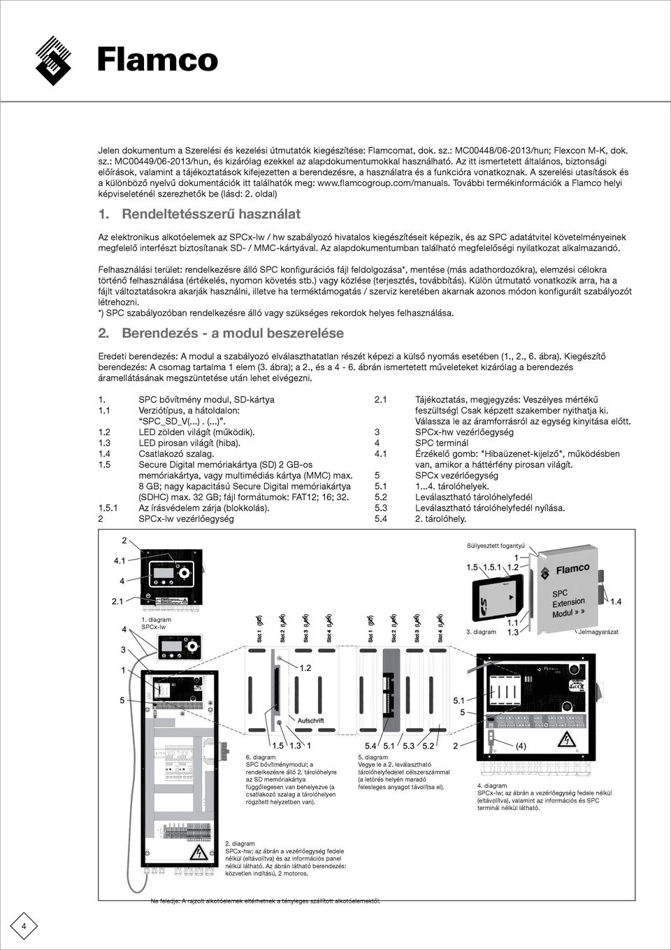 A szerelési utasítások és a különböző nyelvű dokumentációk itt találhatók meg: www.flamcogroup.com/manuals. További termékinformációk a Flamco helyi képviseleténél szerezhetők be (lásd: 2. oldal) 1.