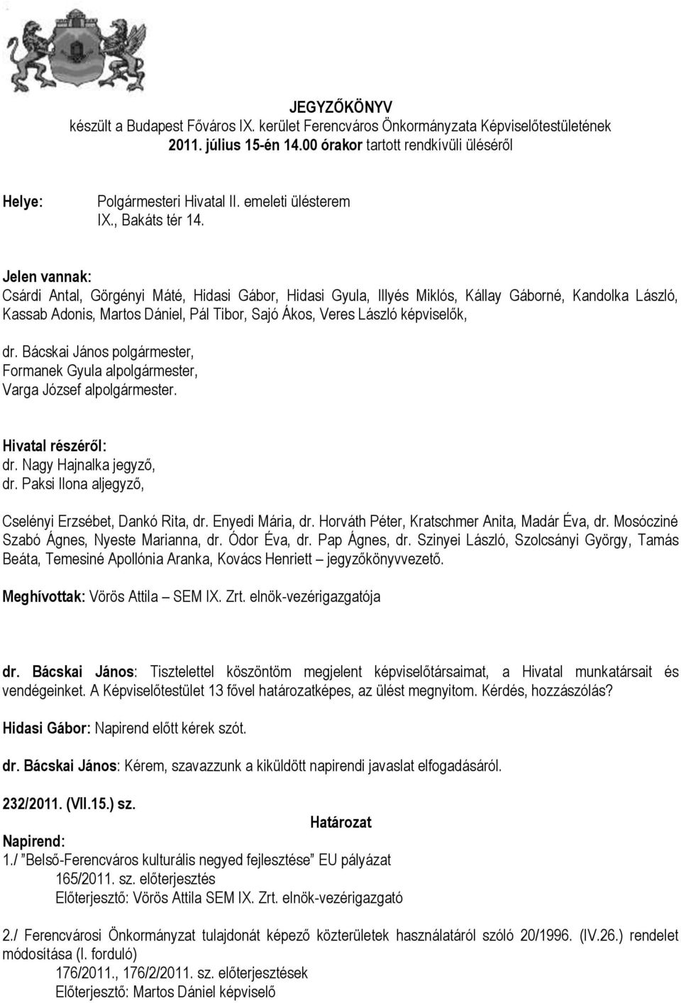 Jelen vannak: Csárdi Antal, Görgényi Máté, Hidasi Gábor, Hidasi Gyula, Illyés Miklós, Kállay Gáborné, Kandolka László, Kassab Adonis, Martos Dániel, Pál Tibor, Sajó Ákos, Veres László képviselők, dr.