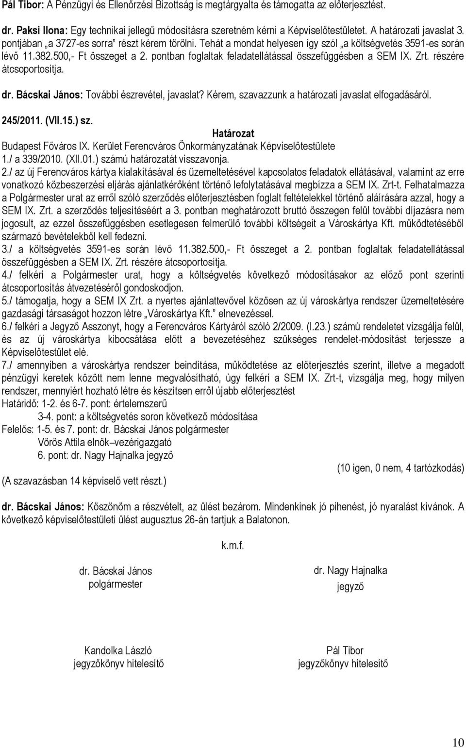 pontban foglaltak feladatellátással összefüggésben a SEM IX. Zrt. részére átcsoportosítja. dr. Bácskai János: További észrevétel, javaslat? Kérem, szavazzunk a határozati javaslat elfogadásáról.