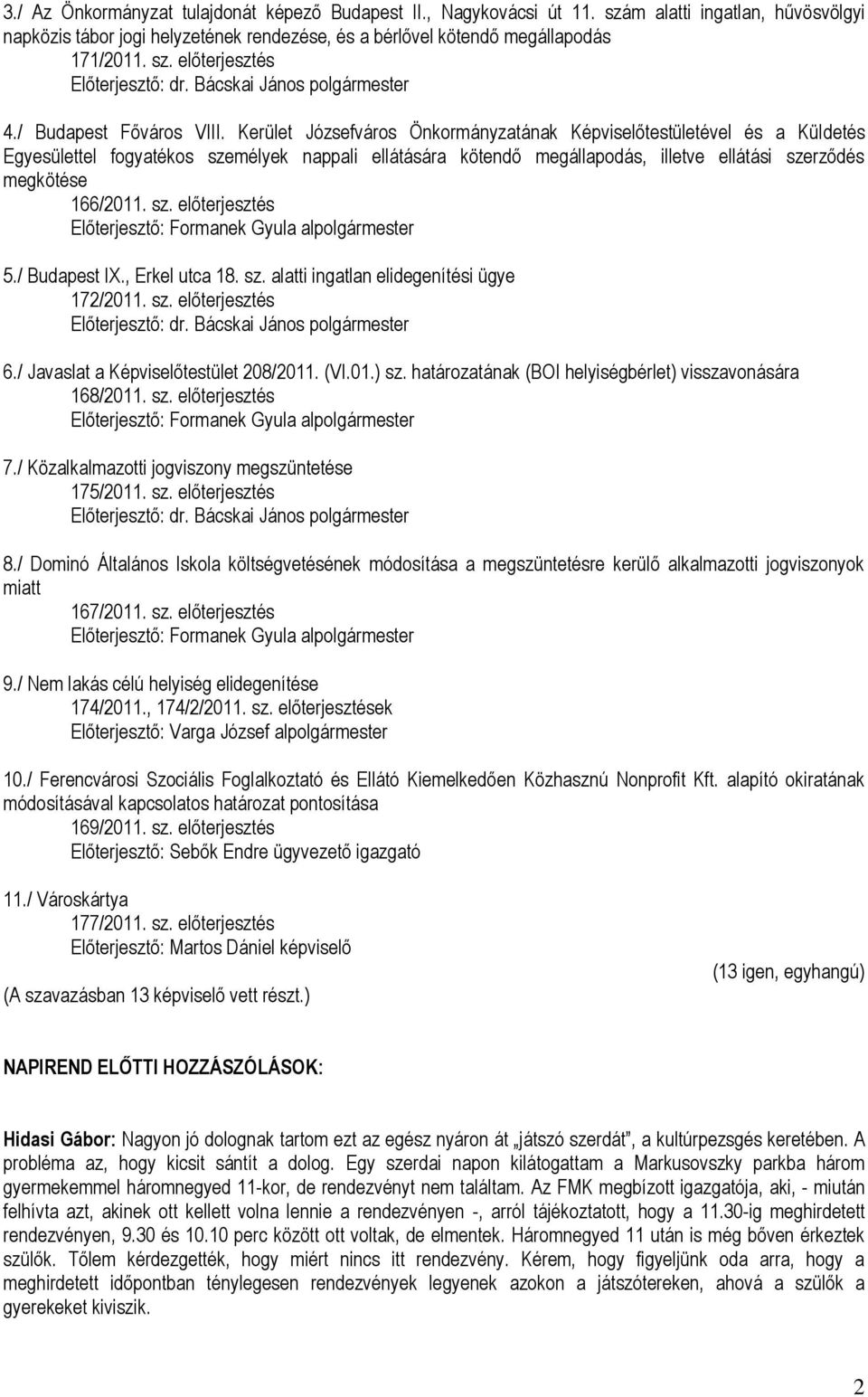 Kerület Józsefváros Önkormányzatának Képviselőtestületével és a Küldetés Egyesülettel fogyatékos személyek nappali ellátására kötendő megállapodás, illetve ellátási szerződés megkötése 166/2011. sz. előterjesztés 5.