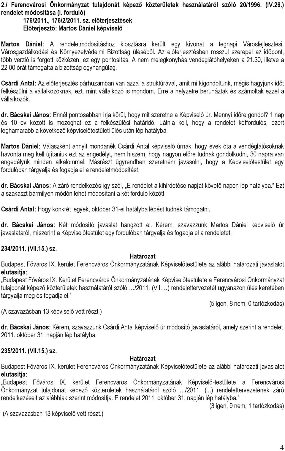 előterjesztések Előterjesztő: Martos Dániel képviselő Martos Dániel: A rendeletmódosításhoz kiosztásra került egy kivonat a tegnapi Városfejlesztési, Városgazdálkodási és Környezetvédelmi Bizottság