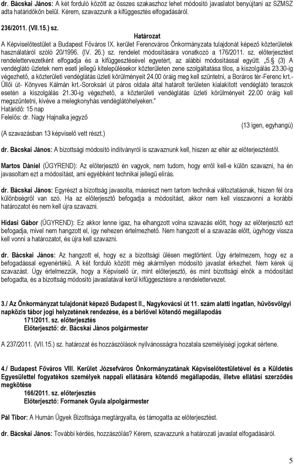 sz. előterjesztést rendelettervezetként elfogadja és a kifüggesztésével egyetért, az alábbi módosítással együtt. 5.