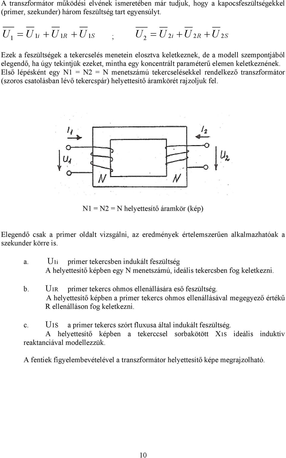 paraméterű elemen keletkeznének. Első lépésként egy N1 = N2 = N menetszámú tekercselésekkel rendelkező transzformátor (szoros csatolásban lévő tekercspár) helyettesítő áramkörét rajzoljuk fel.