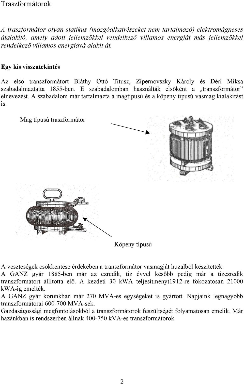 E szabadalomban használták elsőként a transzformátor elnevezést. A szabadalom már tartalmazta a magtípusú és a köpeny tipusú vasmag kialakítást is.