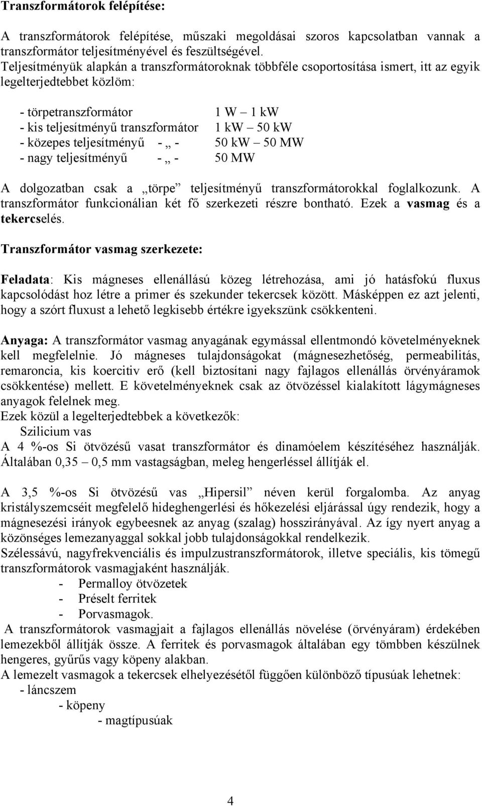 közepes teljesítményű - - 50 kw 50 MW - nagy teljesítményű - - 50 MW A dolgozatban csak a törpe teljesítményű transzformátorokkal foglalkozunk.