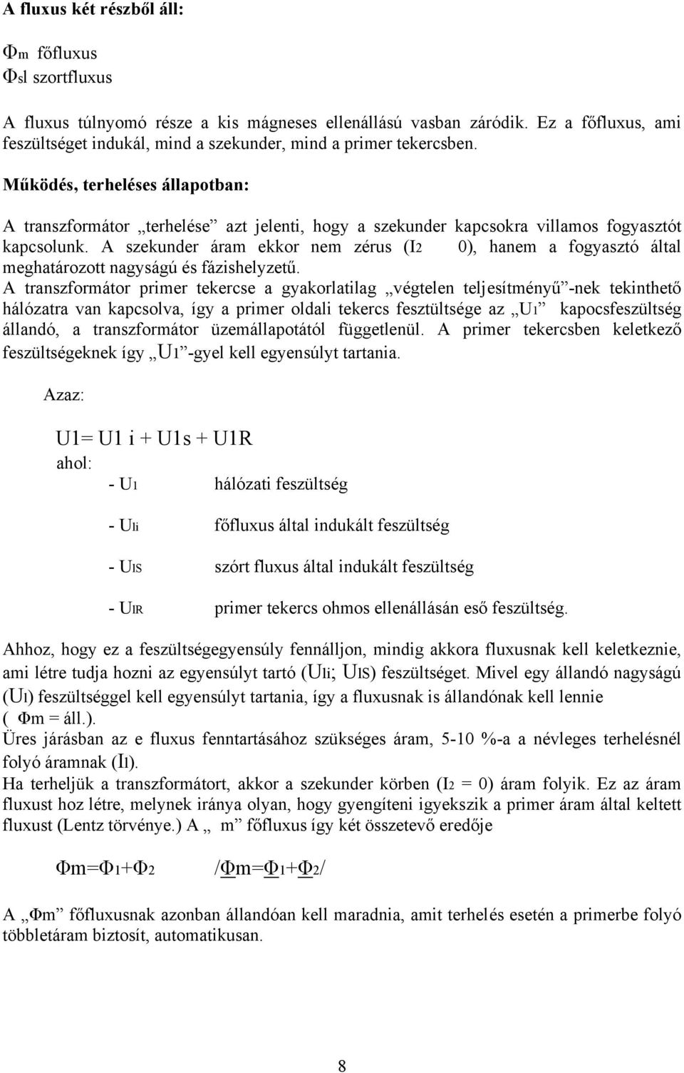 Működés, terheléses állapotban: A transzformátor terhelése azt jelenti, hogy a szekunder kapcsokra villamos fogyasztót kapcsolunk.