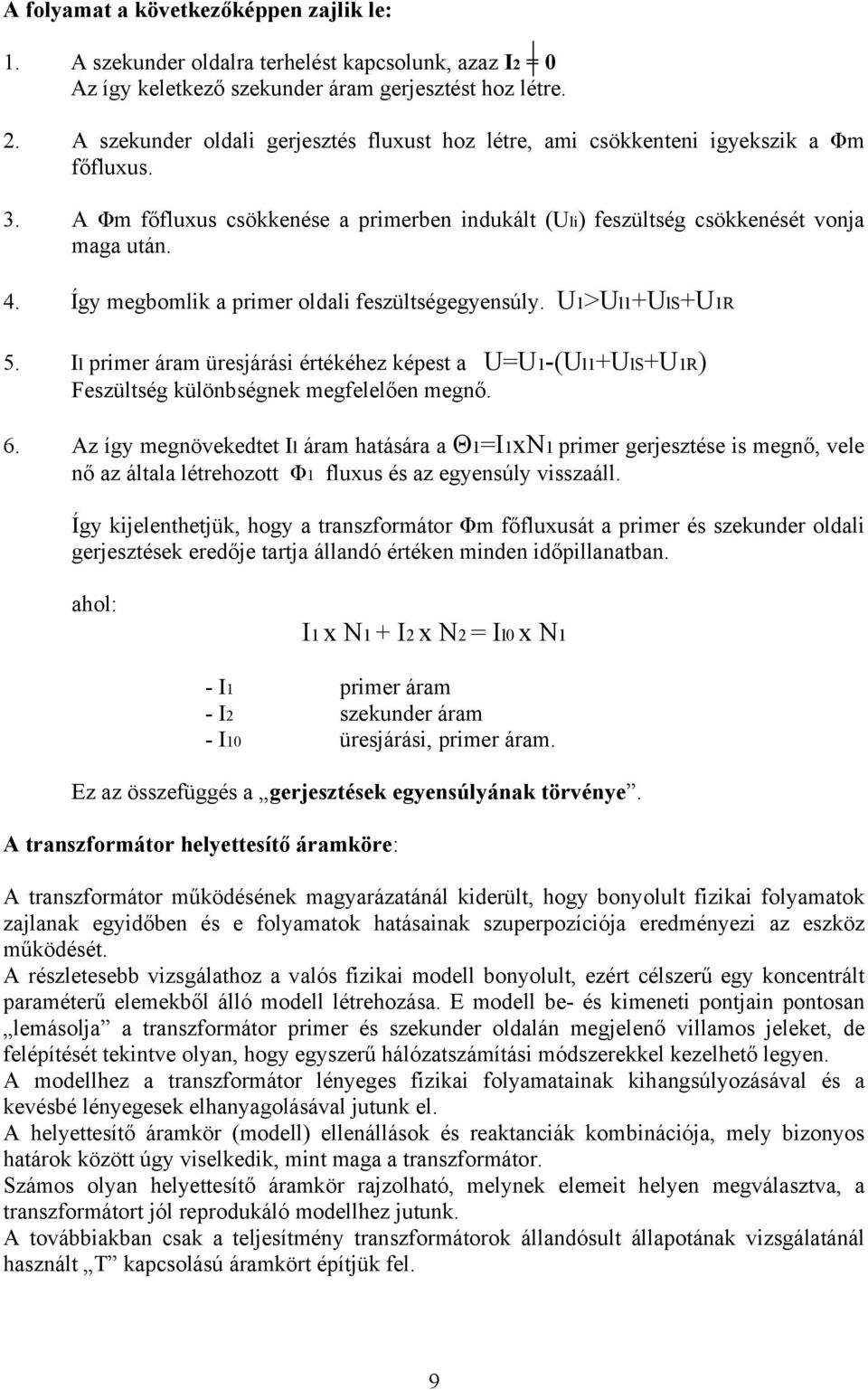 Így megbomlik a primer oldali feszültségegyensúly. U1>Ul1+UlS+U1R 5. Il primer áram üresjárási értékéhez képest a U=U1-(Ul1+UlS+U1R) Feszültség különbségnek megfelelően megnő. 6.