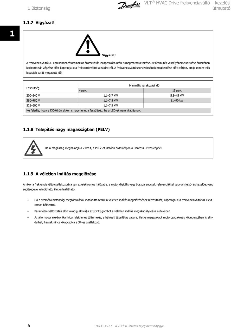 A frekvenciaváltó szervizelésének megkezdése előtt várjon, amíg le nem telik legalább az itt megadott idő: Minimális várakozási idő Feszültség 4 perc 15 perc 200 240 V 1,1 3,7 kw 5,5 45 kw 380 480 V