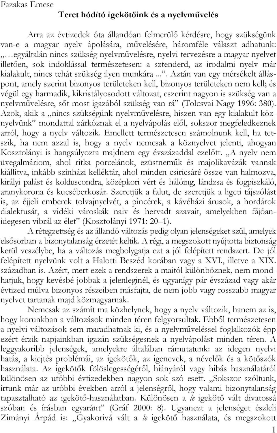 ... Aztán van egy mérsékelt álláspont, amely szerint bizonyos területeken kell, bizonyos területeken nem kell; és végül egy harmadik, kikristályosodott változat, eszerint nagyon is szükség van a