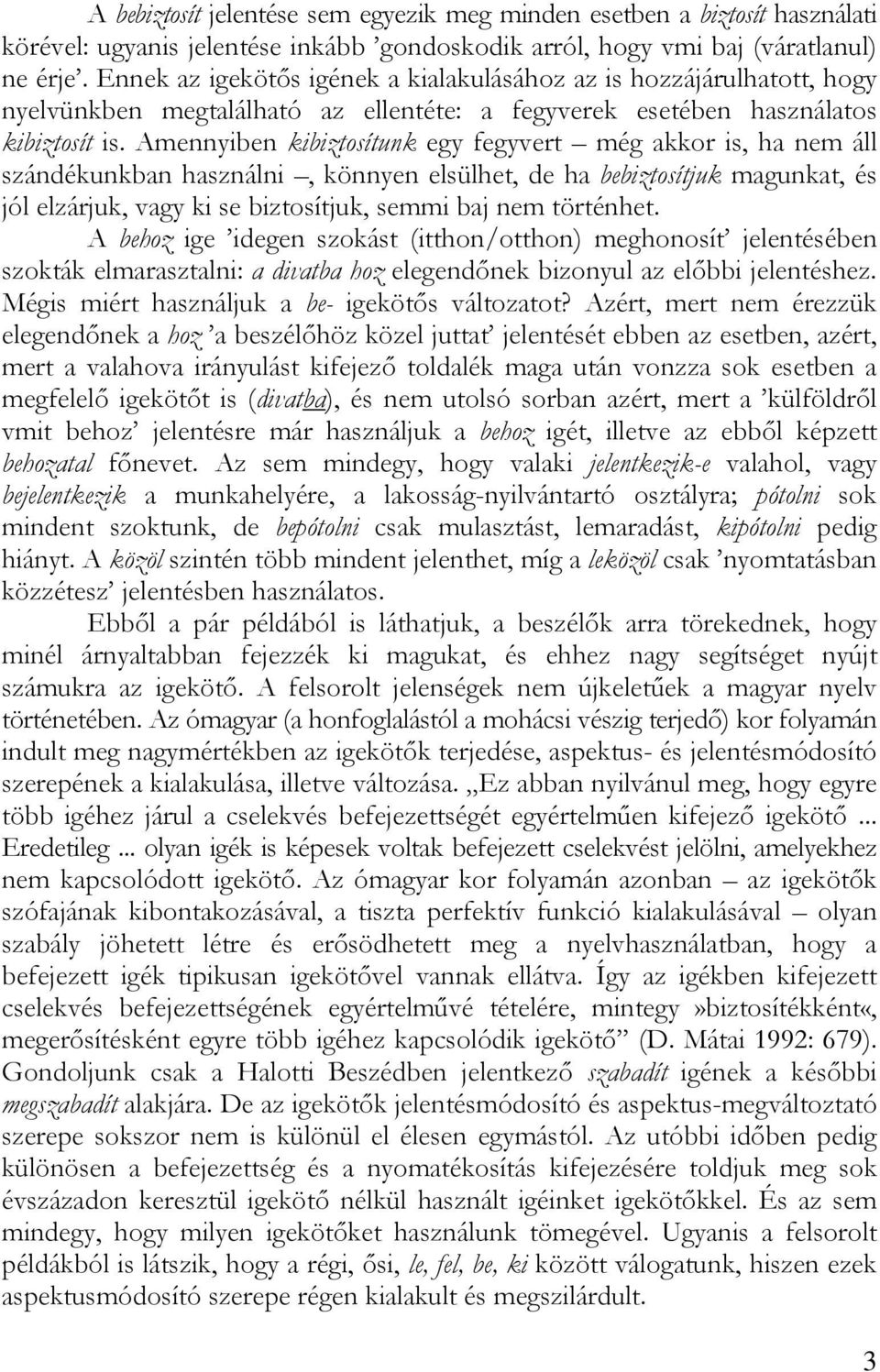 Amennyiben kibiztosítunk egy fegyvert még akkor is, ha nem áll szándékunkban használni, könnyen elsülhet, de ha bebiztosítjuk magunkat, és jól elzárjuk, vagy ki se biztosítjuk, semmi baj nem