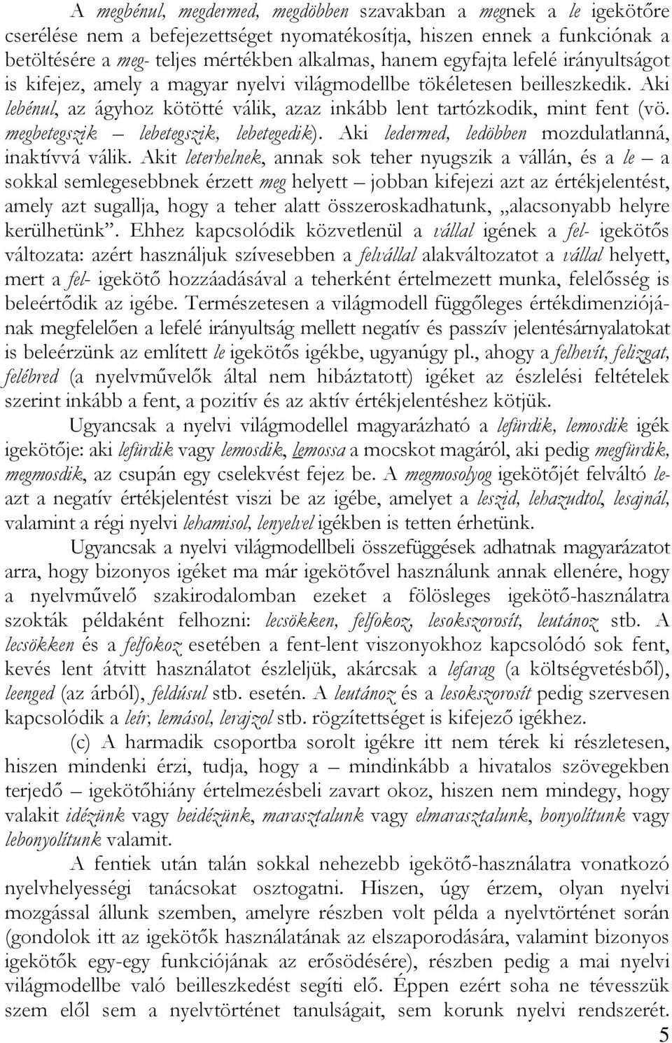 megbetegszik lebetegszik, lebetegedik). Aki ledermed, ledöbben mozdulatlanná, inaktívvá válik.
