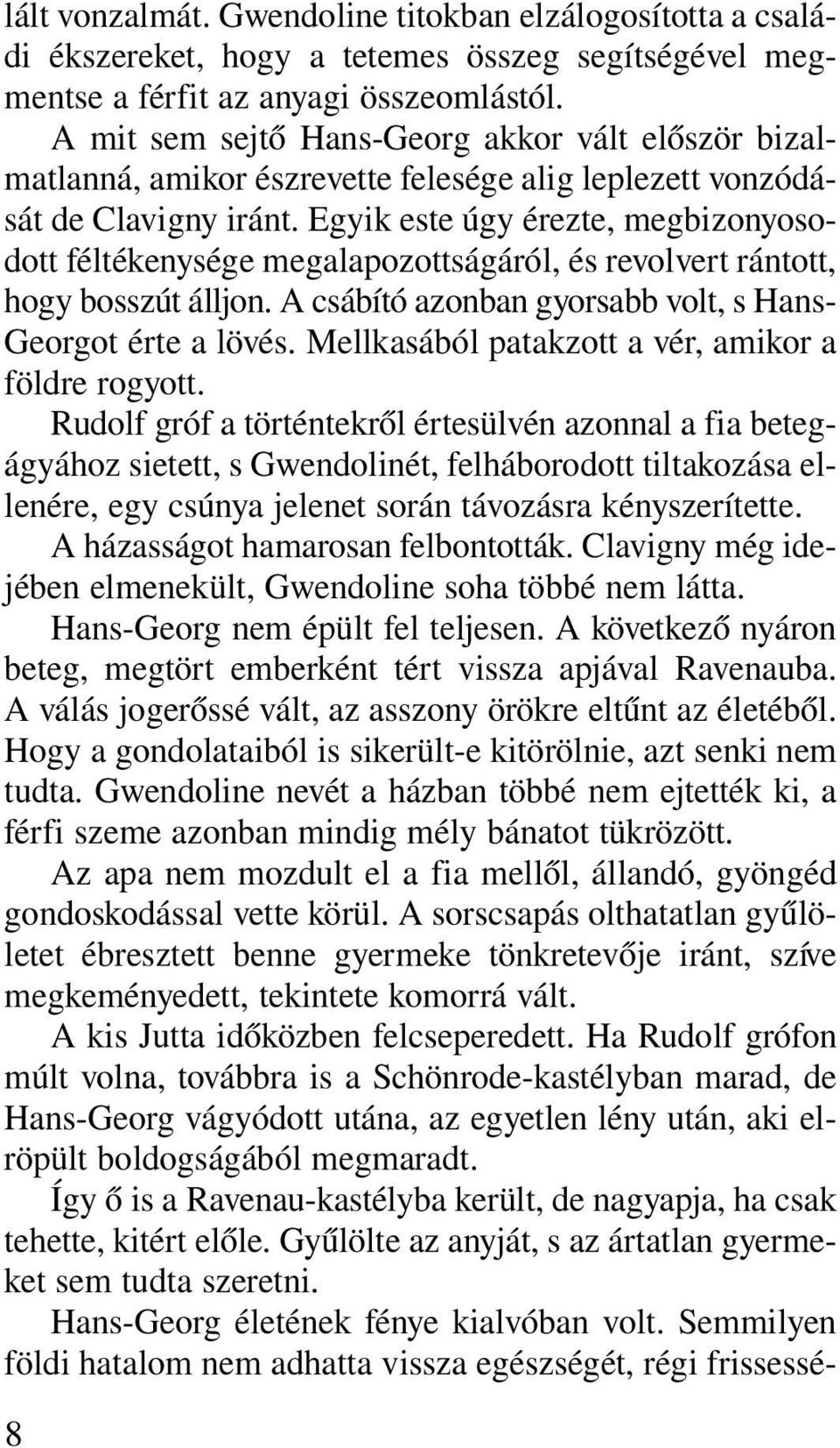 Egyik este úgy érezte, megbizonyosodott féltékenysége megalapozottságáról, és revolvert rántott, hogy bosszút álljon. A csábító azonban gyorsabb volt, s Hans- Georgot érte a lövés.