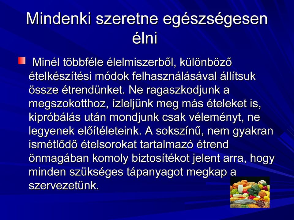 Ne ragaszkodjunk a megszokotthoz, ízleljünk meg más ételeket is, kipróbálás után mondjunk csak véleményt, ne