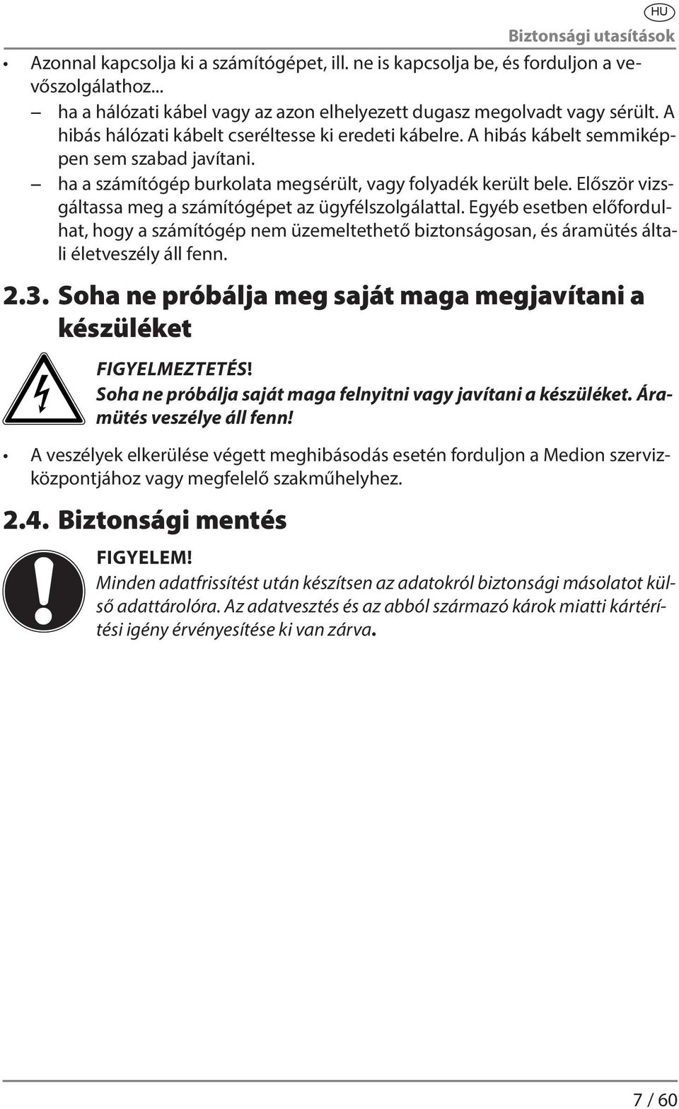 Először vizsgáltassa meg a számítógépet az ügyfélszolgálattal. Egyéb esetben előfordulhat, hogy a számítógép nem üzemeltethető biztonságosan, és áramütés általi életveszély áll fenn. 2.3.