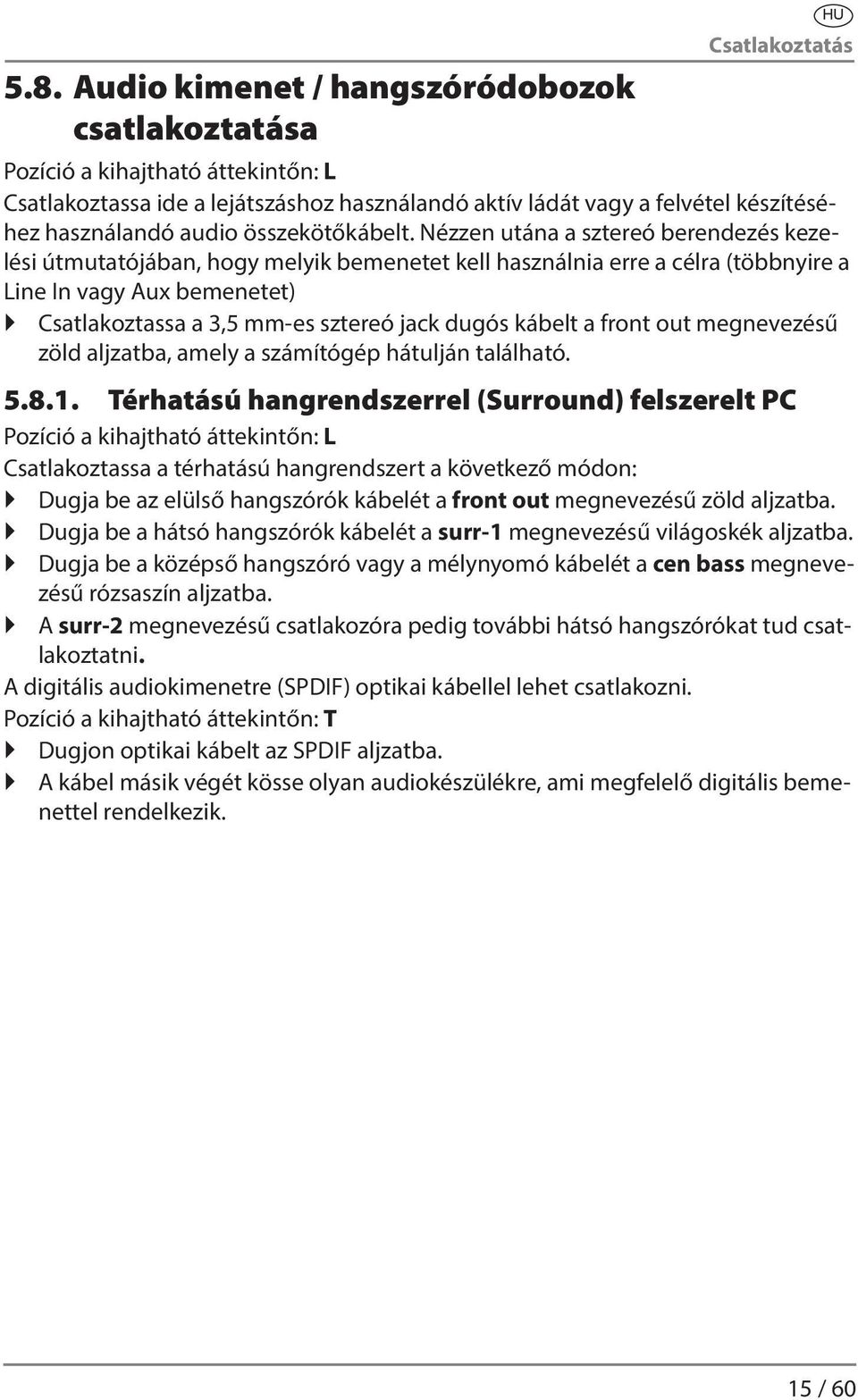 Nézzen utána a sztereó berendezés kezelési útmutatójában, hogy melyik bemenetet kell használnia erre a célra (többnyire a Line In vagy Aux bemenetet) Csatlakoztassa a 3,5 mm-es sztereó jack dugós