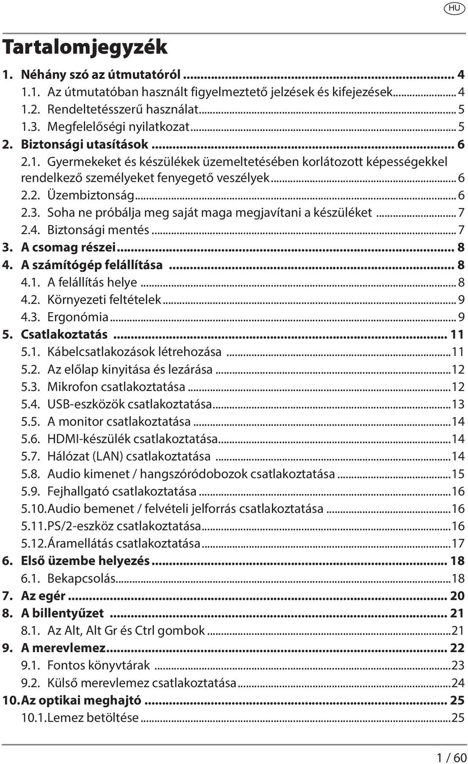 Soha ne próbálja meg saját maga megjavítani a készüléket... 7 2.4. Biztonsági mentés... 7 3. A csomag részei... 8 4. A számítógép felállítása... 8 4.1. A felállítás helye... 8 4.2. Környezeti feltételek.