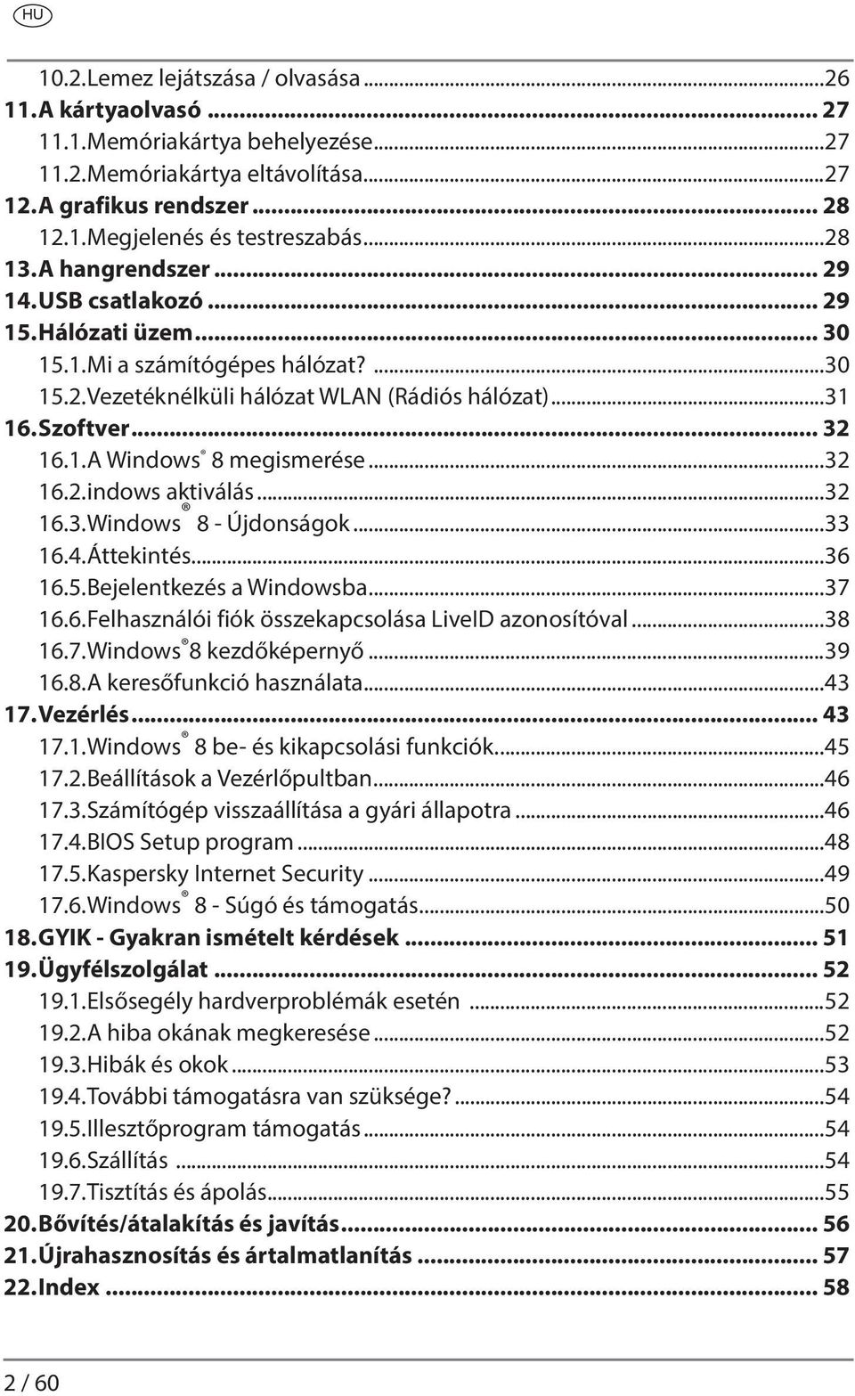 ..32 16.2. indows aktiválás...32 16.3. Windows 8 - Újdonságok...33 16.4. Áttekintés...36 16.5. Bejelentkezés a Windowsba...37 16.6. Felhasználói fiók összekapcsolása LiveID azonosítóval...38 16.7. Windows 8 kezdőképernyő.