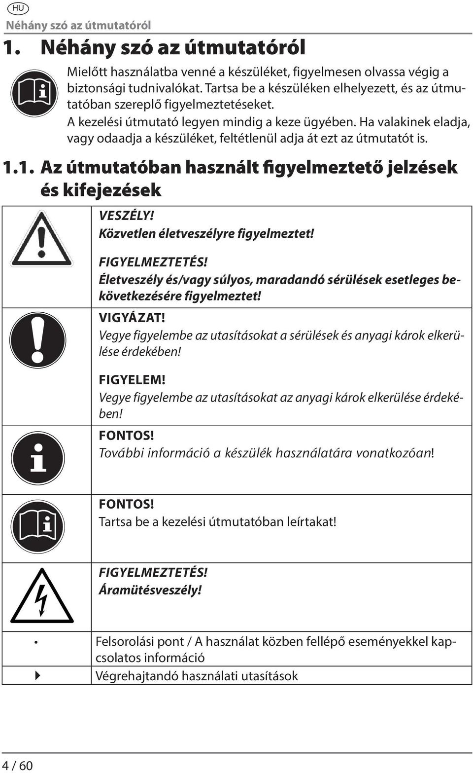 Ha valakinek eladja, vagy odaadja a készüléket, feltétlenül adja át ezt az útmutatót is. 1.1. Az útmutatóban használt figyelmeztető jelzések és kifejezések VESZÉLY!