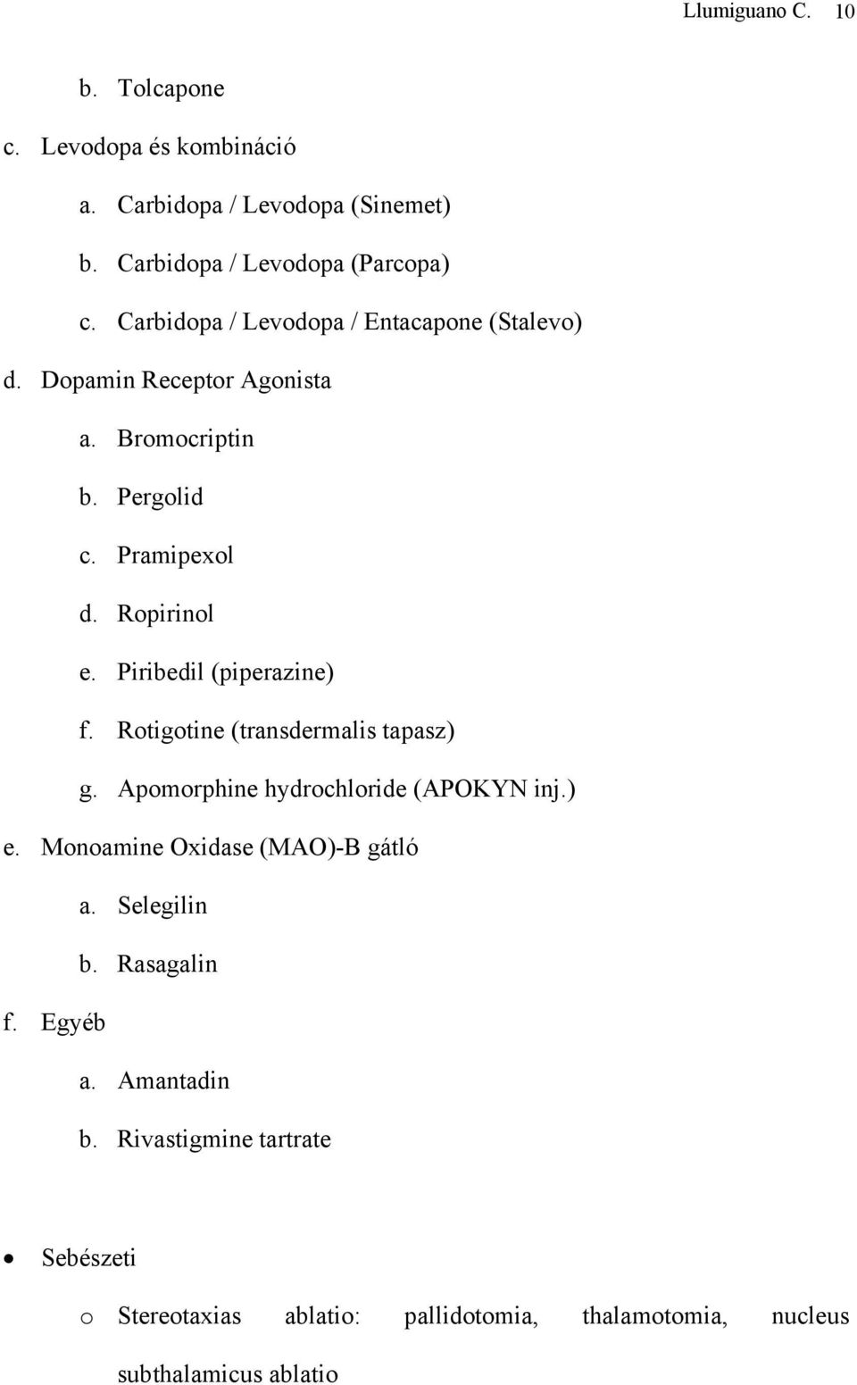Piribedil (piperazine) f. Rotigotine (transdermalis tapasz) g. Apomorphine hydrochloride (APOKYN inj.) e. Monoamine Oxidase (MAO)-B gátló a.