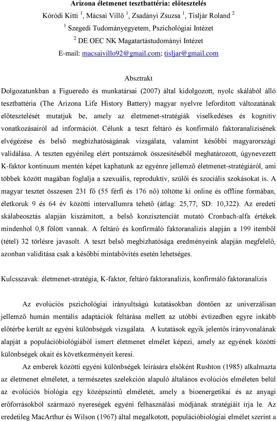 com Absztrakt Dolgozatunkban a Figueredo és munkatársai (2007) által kidolgozott, nyolc skálából álló tesztbattéria (The Arizona Life History Battery) magyar nyelvre lefordított változatának