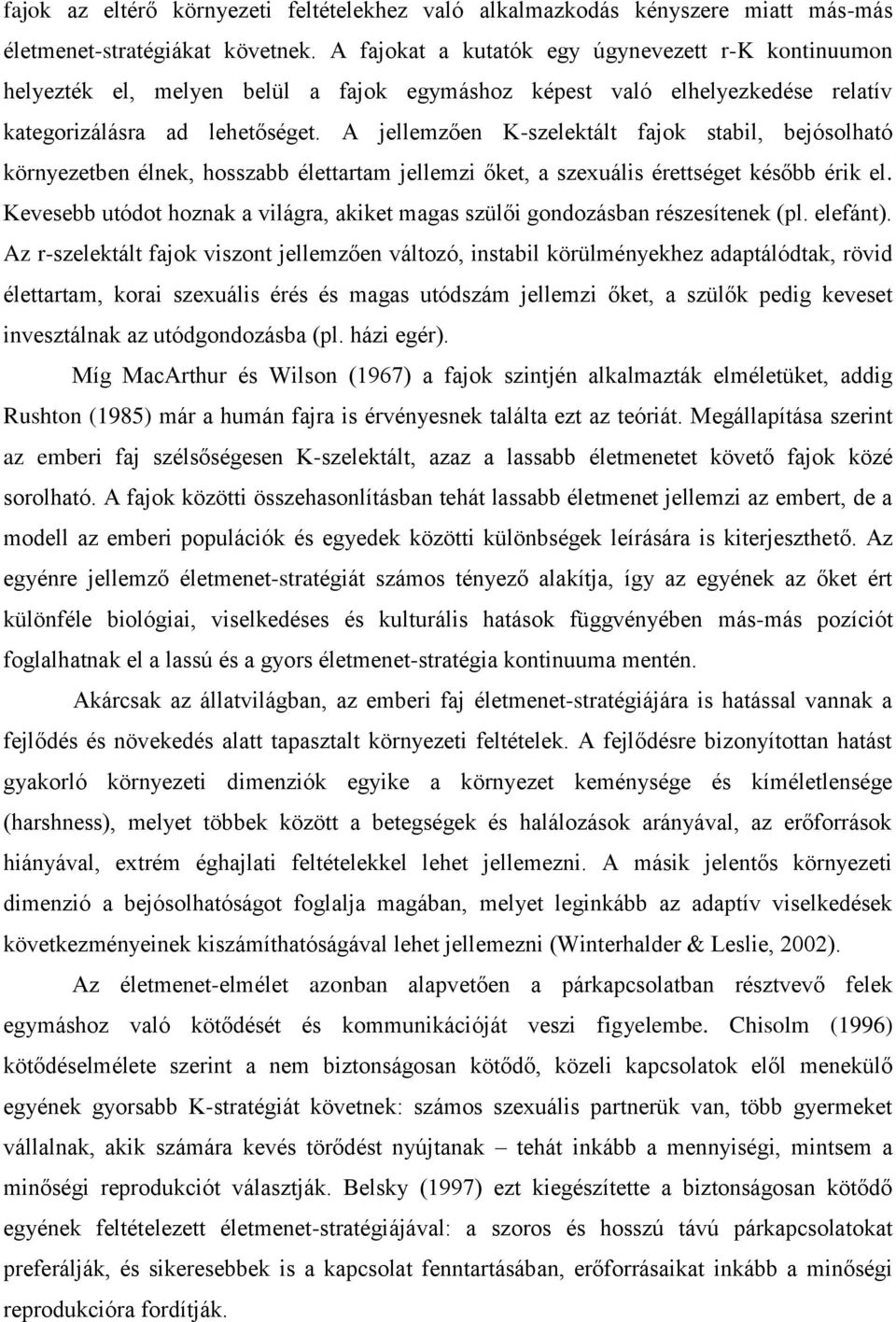 A jellemzően K-szelektált fajok stabil, bejósolható környezetben élnek, hosszabb élettartam jellemzi őket, a szexuális érettséget később érik el.