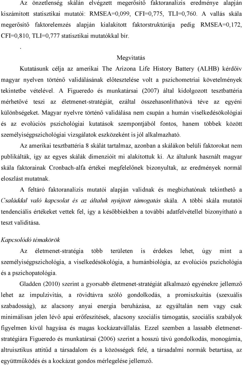 . Megvitatás Kutatásunk célja az amerikai The Arizona Life History Battery (ALHB) kérdőív magyar nyelven történő validálásának előtesztelése volt a pszichometriai követelmények tekintetbe vételével.