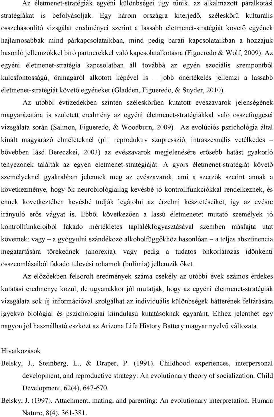 kapcsolataikban a hozzájuk hasonló jellemzőkkel bíró partnerekkel való kapcsolatalkotásra (Figueredo & Wolf, 2009).