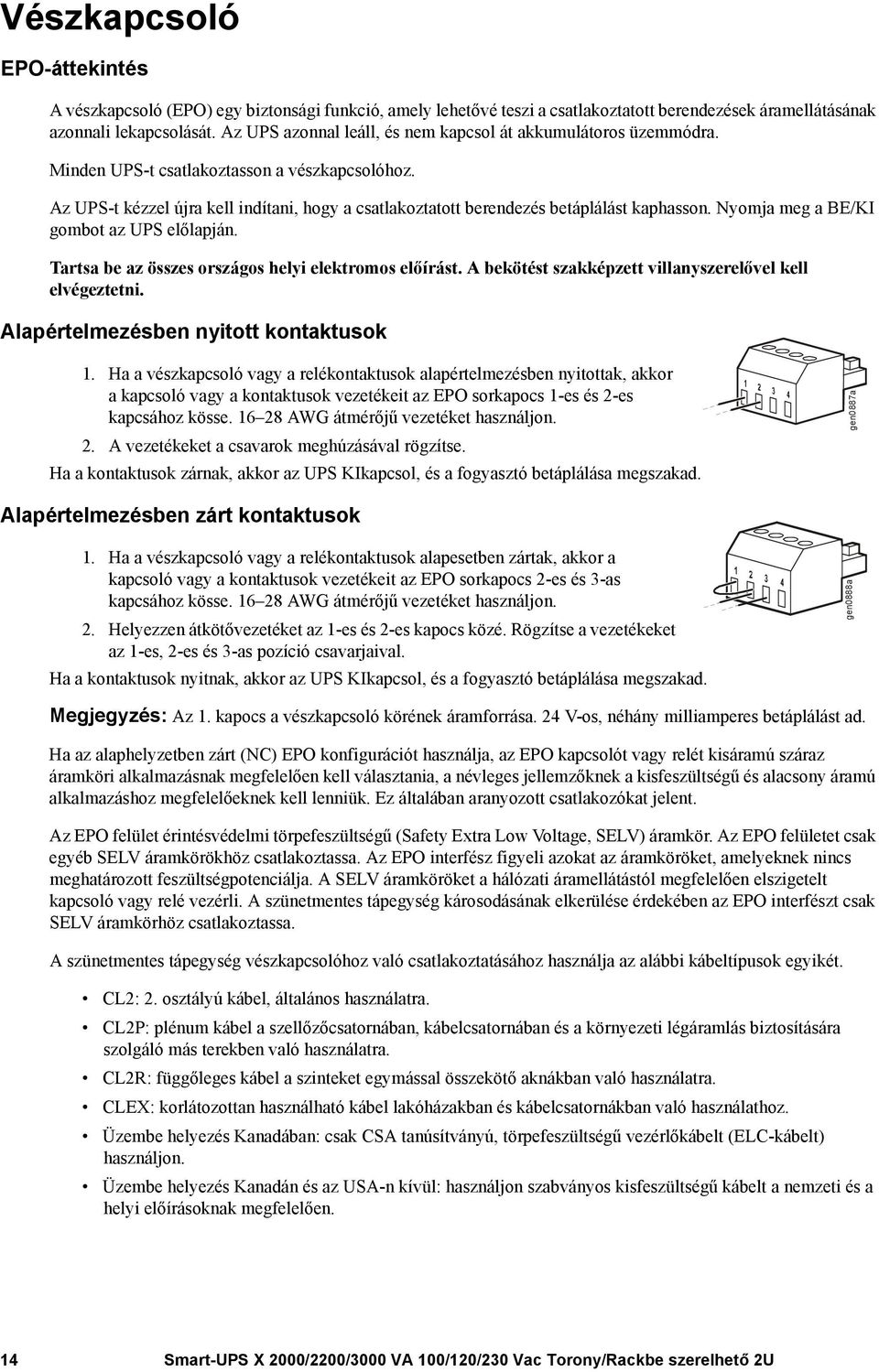 Az UPS-t kézzel újra kell indítani, hogy a csatlakoztatott berendezés betáplálást kaphasson. Nyomja meg a BE/KI gombot az UPS előlapján. Tartsa be az összes országos helyi elektromos előírást.