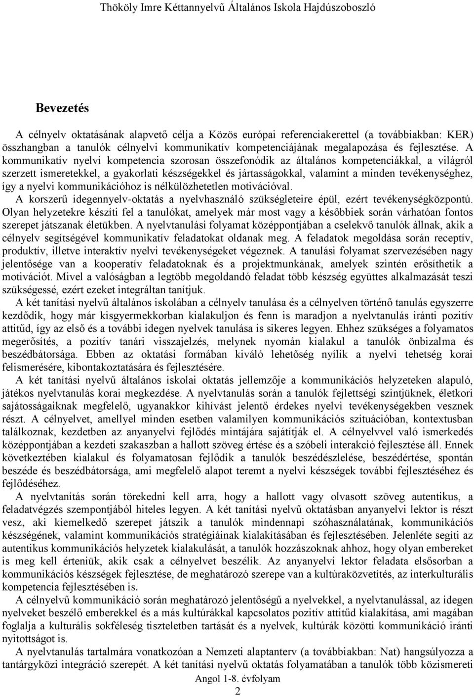 A kommunikatív nyelvi kompetencia szorosan összefonódik az általános kompetenciákkal, a világról szerzett ismeretekkel, a gyakorlati készségekkel és jártasságokkal, valamint a minden tevékenységhez,