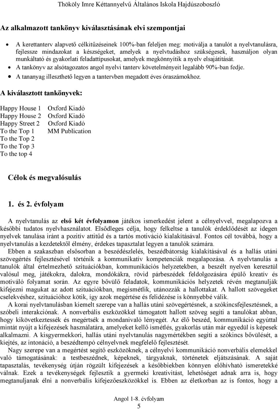 A tankönyv az alsótagozatos angol nyelvi tanterv követelményeit legalább 90%-ban fedje. A tananyag illeszthető legyen a tantervben megadott éves óraszámokhoz.