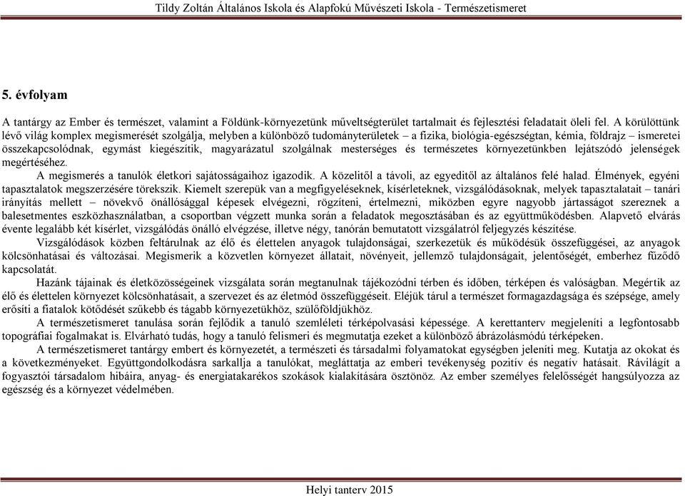 magyarázatul szolgálnak mesterséges és természetes környezetünkben lejátszódó jelenségek megértéséhez. A megismerés a tanulók életkori sajátosságaihoz igazodik.