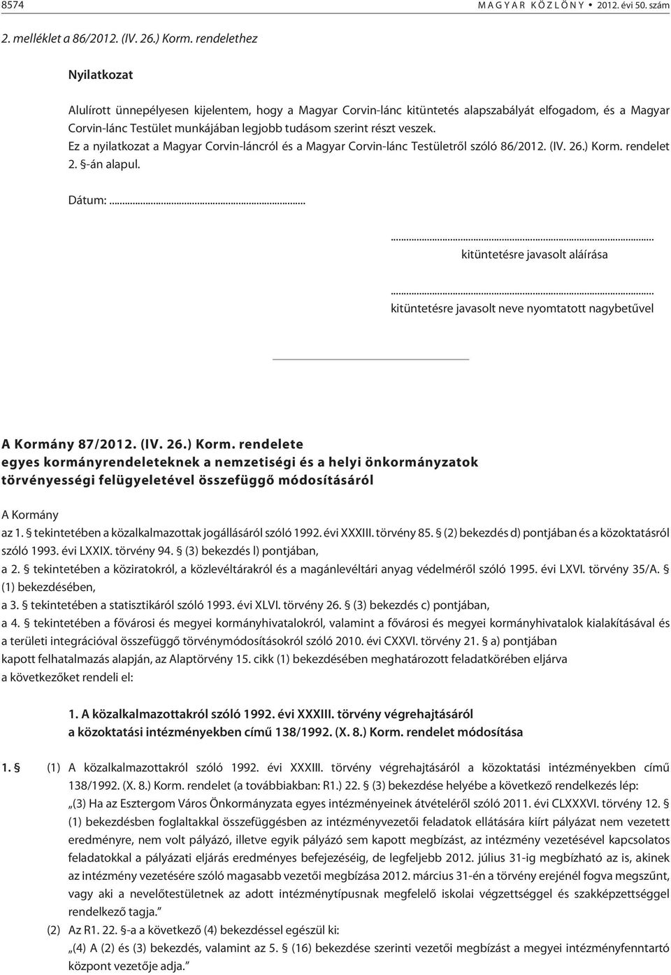 veszek. Ez a nyilatkozat a Magyar Corvin-láncról és a Magyar Corvin-lánc Testületrõl szóló 86/2012. (IV. 26.) Korm. rendelet 2. -án alapul. Dátum:...... kitüntetésre javasolt aláírása.