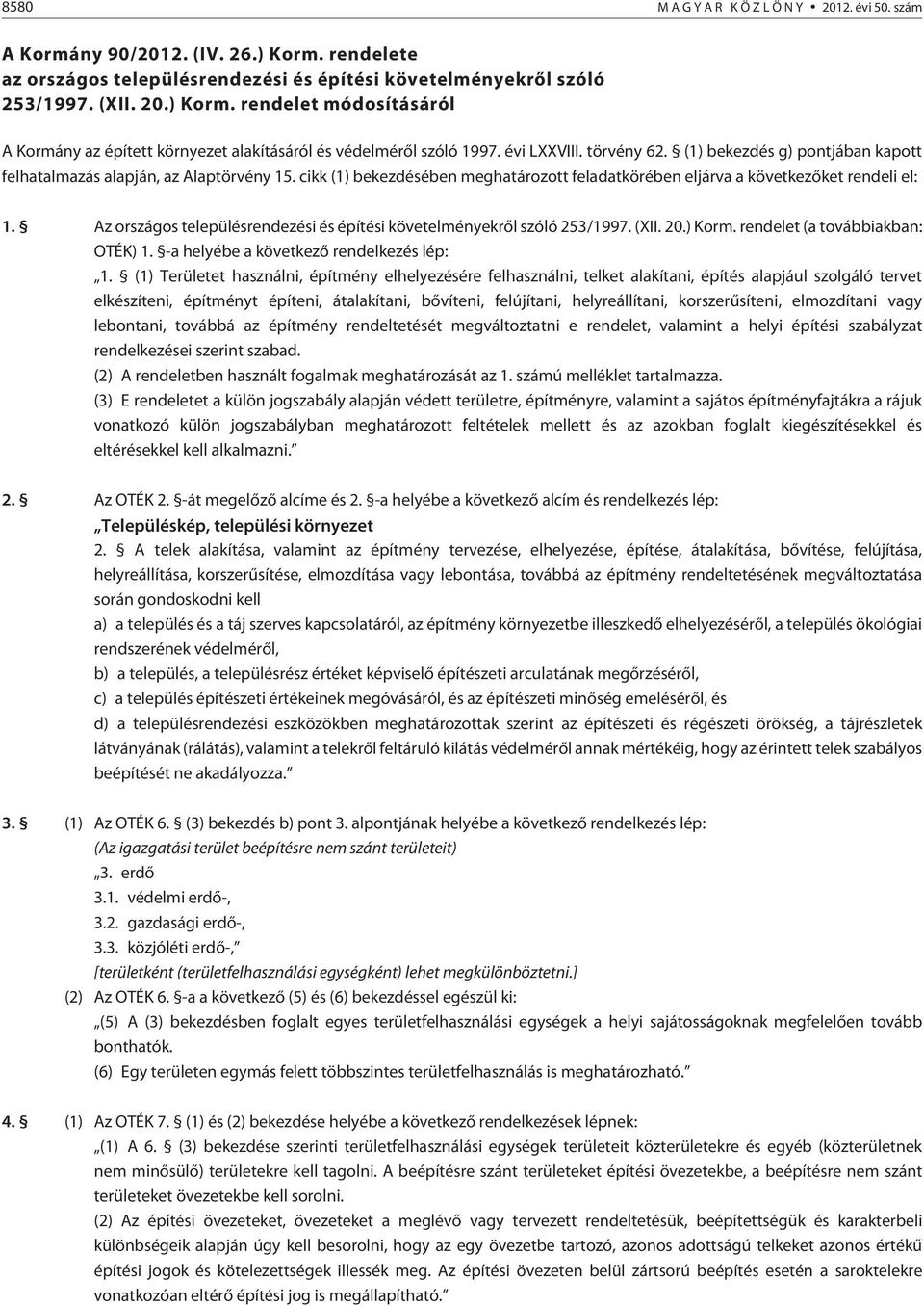 Az országos településrendezési és építési követelményekrõl szóló 253/1997. (XII. 20.) Korm. rendelet (a továbbiakban: OTÉK) 1. -a helyébe a következõ rendelkezés lép: 1.