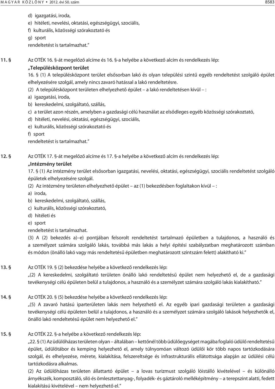 (1) A településközpont terület elsõsorban lakó és olyan települési szintû egyéb rendeltetést szolgáló épület elhelyezésére szolgál, amely nincs zavaró hatással a lakó rendeltetésre.