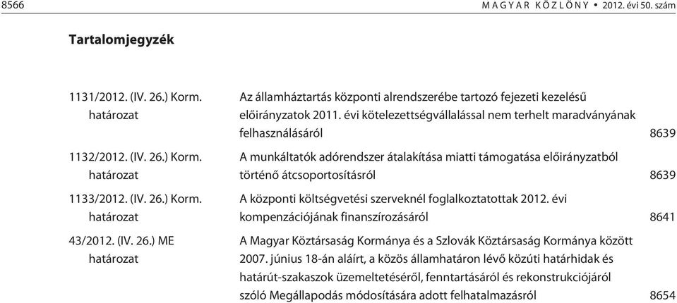 költségvetési szerveknél foglalkoztatottak 2012. évi kompenzációjának finanszírozásáról 8641 A Magyar Köztársaság Kormánya és a Szlovák Köztársaság Kormánya között 2007.