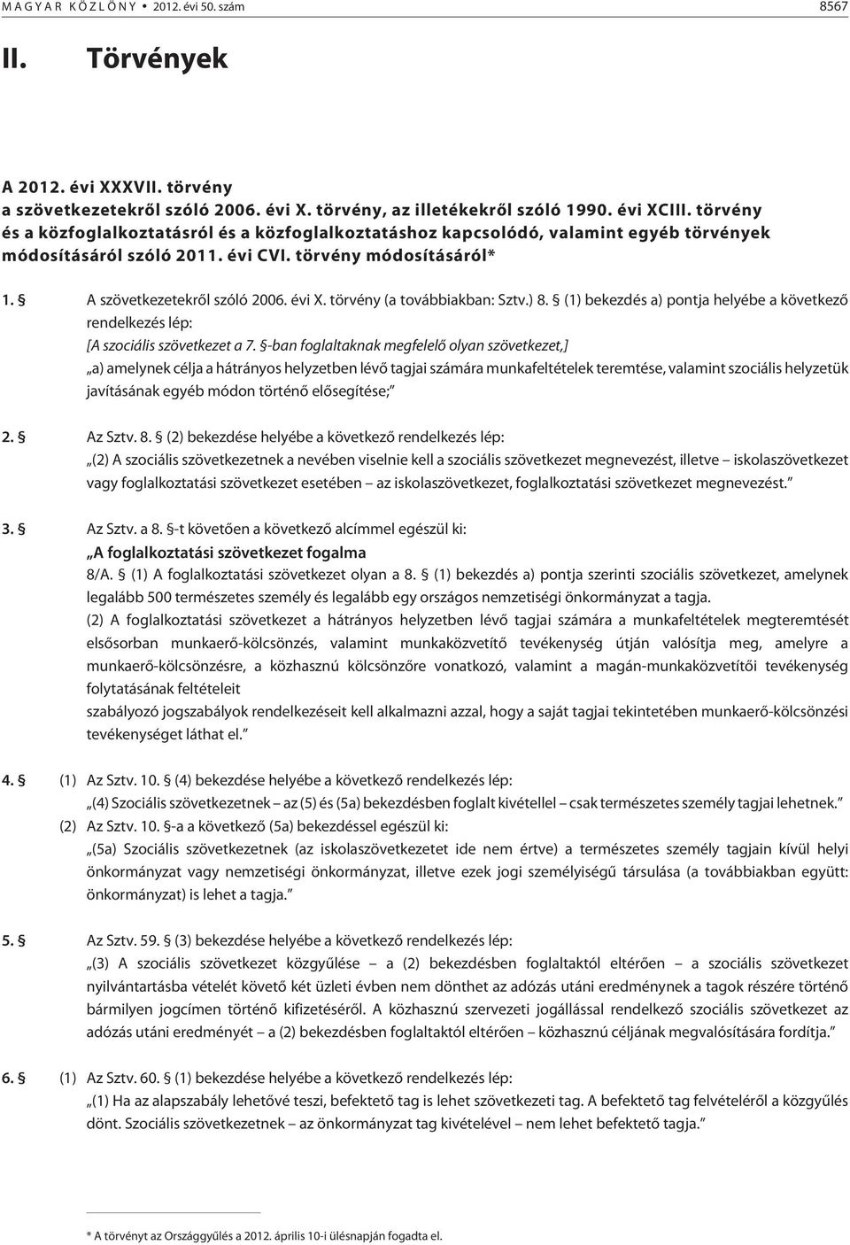 törvény (a továbbiakban: Sztv.) 8. (1) bekezdés a) pontja helyébe a következõ rendelkezés lép: [A szociális szövetkezet a 7.