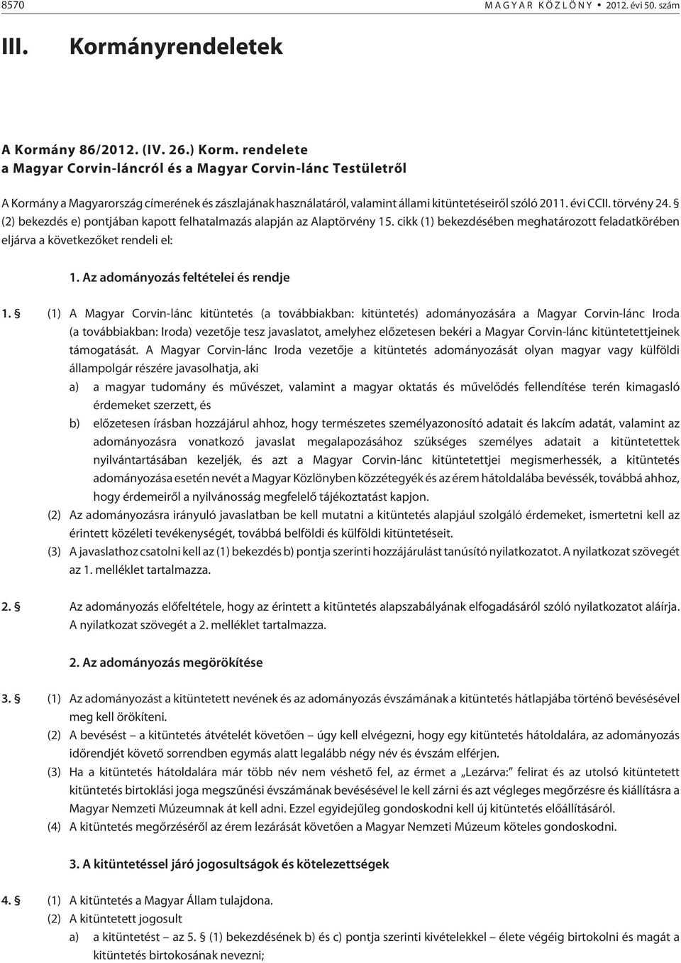 (2) bekezdés e) pontjában kapott felhatalmazás alapján az Alaptörvény 15. cikk (1) bekezdésében meghatározott feladatkörében eljárva a következõket rendeli el: 1.