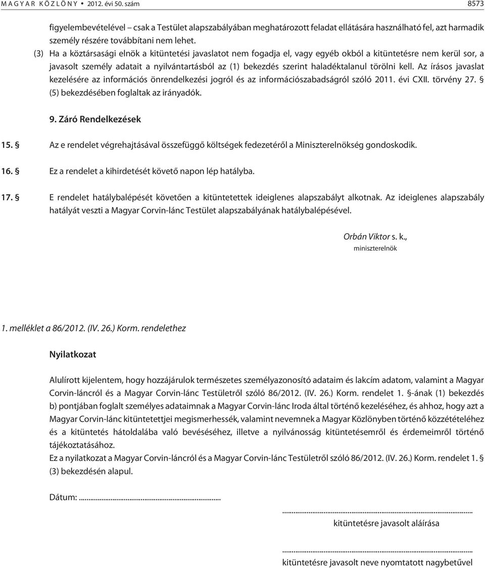 haladéktalanul törölni kell. Az írásos javaslat kezelésére az információs önrendelkezési jogról és az információszabadságról szóló 2011. évi CXII. törvény 27. (5) bekezdésében foglaltak az irányadók.