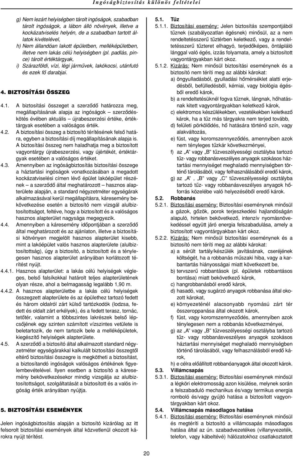 padlás, pince) tárolt értéktárgyak, i) Szárazföldi, vízi, légi jármûvek, lakókocsi, utánfutó és ezek fô darabjai. 4. BIZTOSÍTÁSI ÖSSZEG 4.1.